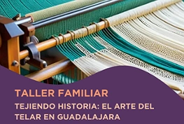 Taller Familiar, Tejiendo historia: el arte del telar en Guadalajara
