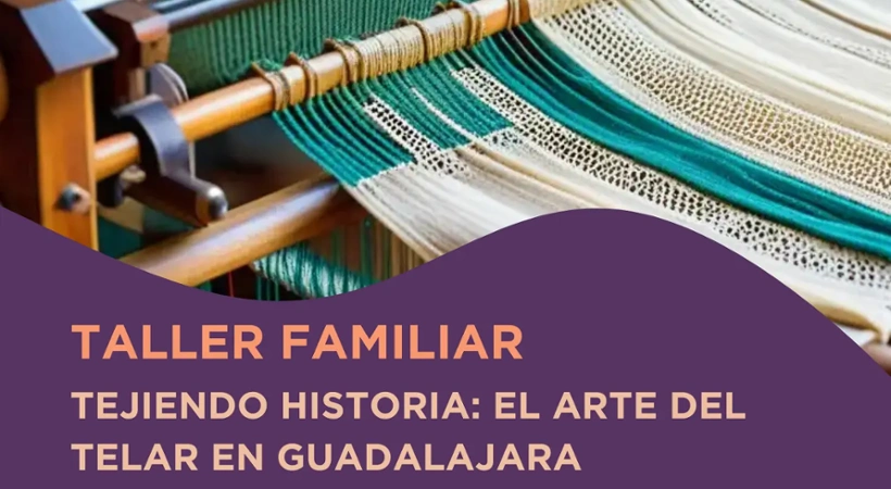 Taller Familiar, Tejiendo historia: el arte del telar en Guadalajara